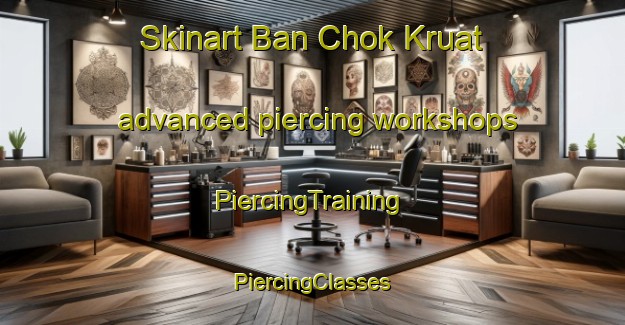 Skinart Ban Chok Kruat advanced piercing workshops | #PiercingTraining #PiercingClasses #SkinartTraining-Thailand