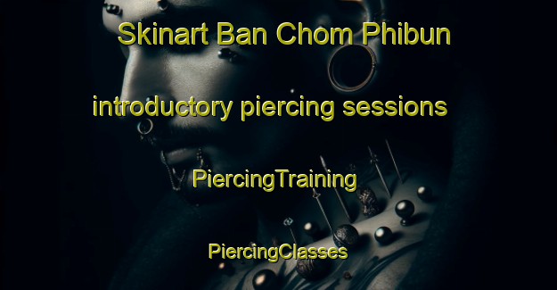 Skinart Ban Chom Phibun introductory piercing sessions | #PiercingTraining #PiercingClasses #SkinartTraining-Thailand