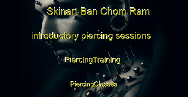 Skinart Ban Chom Ram introductory piercing sessions | #PiercingTraining #PiercingClasses #SkinartTraining-Thailand