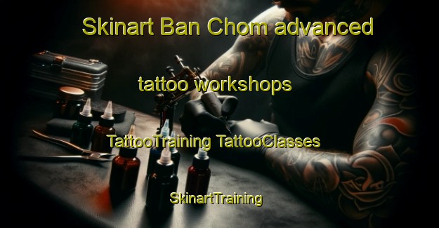 Skinart Ban Chom advanced tattoo workshops | #TattooTraining #TattooClasses #SkinartTraining-Thailand