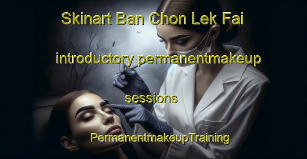 Skinart Ban Chon Lek Fai introductory permanentmakeup sessions | #PermanentmakeupTraining #PermanentmakeupClasses #SkinartTraining-Thailand