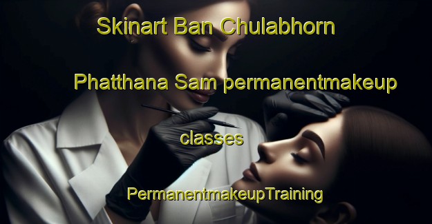 Skinart Ban Chulabhorn Phatthana Sam permanentmakeup classes | #PermanentmakeupTraining #PermanentmakeupClasses #SkinartTraining-Thailand