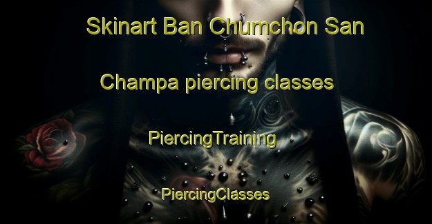 Skinart Ban Chumchon San Champa piercing classes | #PiercingTraining #PiercingClasses #SkinartTraining-Thailand