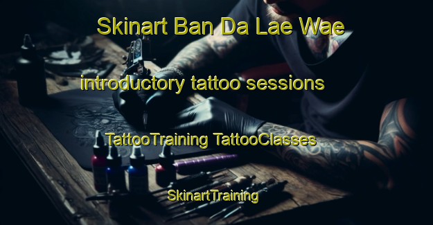 Skinart Ban Da Lae Wae introductory tattoo sessions | #TattooTraining #TattooClasses #SkinartTraining-Thailand