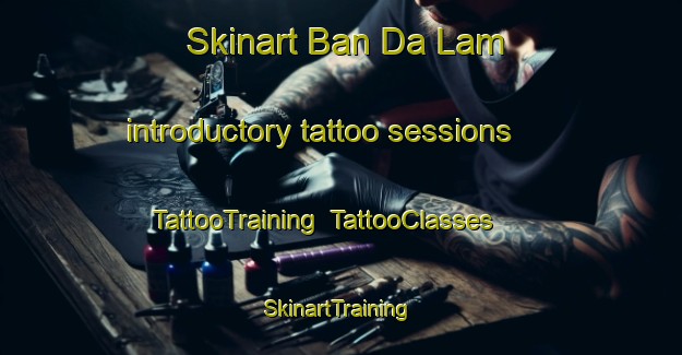 Skinart Ban Da Lam introductory tattoo sessions | TattooTraining | TattooClasses | SkinartTraining-Thailand