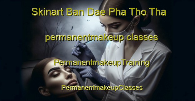 Skinart Ban Dae Pha Tho Tha permanentmakeup classes | #PermanentmakeupTraining #PermanentmakeupClasses #SkinartTraining-Thailand