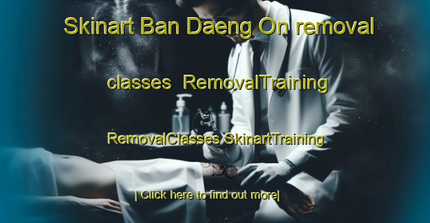 Skinart Ban Daeng On removal classes | #RemovalTraining #RemovalClasses #SkinartTraining-Thailand