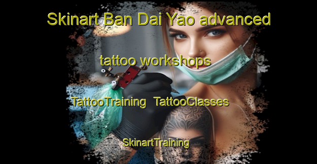 Skinart Ban Dai Yao advanced tattoo workshops | TattooTraining | TattooClasses | SkinartTraining-Thailand