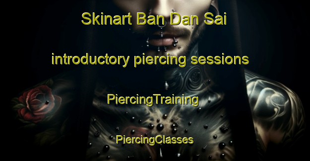 Skinart Ban Dan Sai introductory piercing sessions | #PiercingTraining #PiercingClasses #SkinartTraining-Thailand