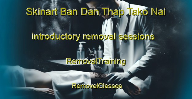 Skinart Ban Dan Thap Tako Nai introductory removal sessions | RemovalTraining | RemovalClasses | SkinartTraining-Thailand