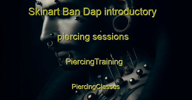 Skinart Ban Dap introductory piercing sessions | #PiercingTraining #PiercingClasses #SkinartTraining-Thailand