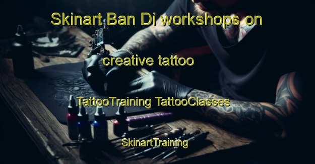 Skinart Ban Di workshops on creative tattoo | #TattooTraining #TattooClasses #SkinartTraining-Thailand