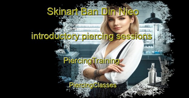 Skinart Ban Din Nieo introductory piercing sessions | PiercingTraining | PiercingClasses | SkinartTraining-Thailand