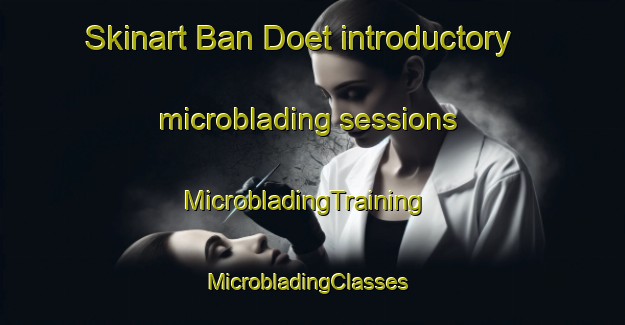 Skinart Ban Doet introductory microblading sessions | MicrobladingTraining | MicrobladingClasses | SkinartTraining-Thailand