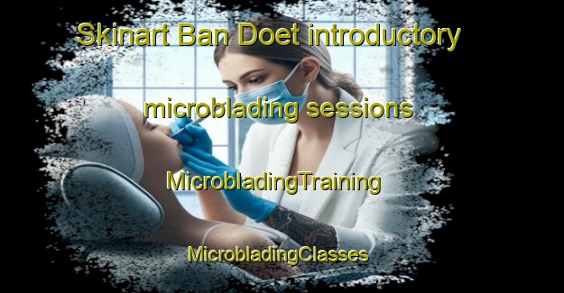 Skinart Ban Doet introductory microblading sessions | MicrobladingTraining | MicrobladingClasses | SkinartTraining-Thailand