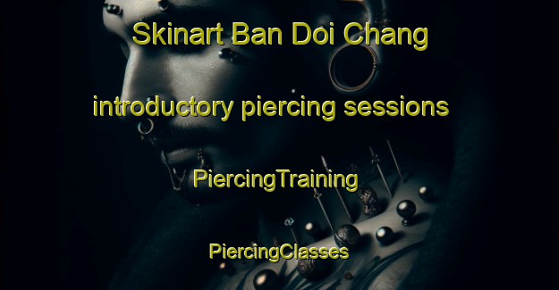 Skinart Ban Doi Chang introductory piercing sessions | #PiercingTraining #PiercingClasses #SkinartTraining-Thailand