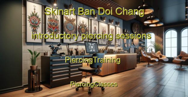 Skinart Ban Doi Chang introductory piercing sessions | #PiercingTraining #PiercingClasses #SkinartTraining-Thailand