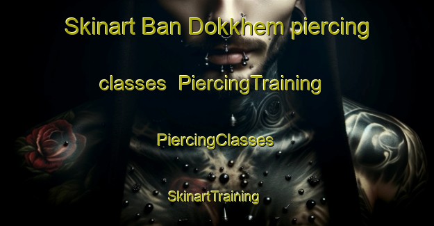 Skinart Ban Dokkhem piercing classes | #PiercingTraining #PiercingClasses #SkinartTraining-Thailand