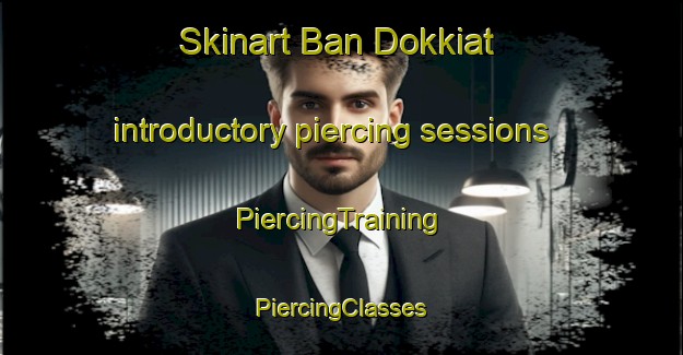 Skinart Ban Dokkiat introductory piercing sessions | #PiercingTraining #PiercingClasses #SkinartTraining-Thailand