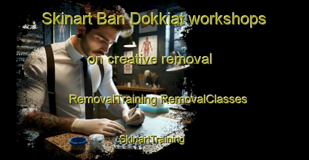 Skinart Ban Dokkiat workshops on creative removal | #RemovalTraining #RemovalClasses #SkinartTraining-Thailand