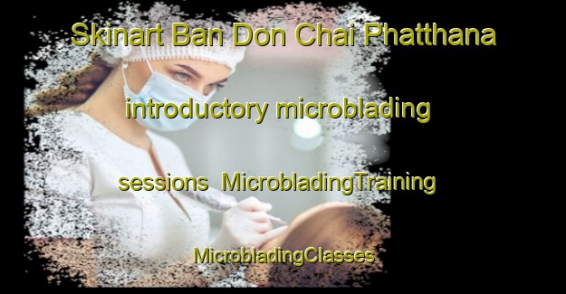 Skinart Ban Don Chai Phatthana introductory microblading sessions | #MicrobladingTraining #MicrobladingClasses #SkinartTraining-Thailand