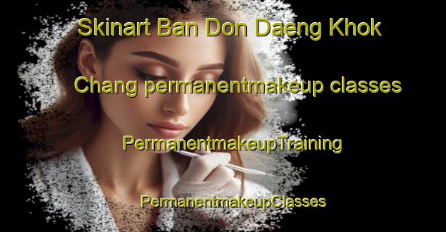 Skinart Ban Don Daeng Khok Chang permanentmakeup classes | #PermanentmakeupTraining #PermanentmakeupClasses #SkinartTraining-Thailand