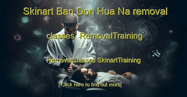 Skinart Ban Don Hua Na removal classes | #RemovalTraining #RemovalClasses #SkinartTraining-Thailand