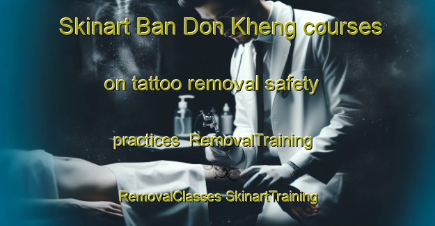 Skinart Ban Don Kheng courses on tattoo removal safety practices | #RemovalTraining #RemovalClasses #SkinartTraining-Thailand