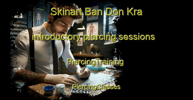 Skinart Ban Don Kra introductory piercing sessions | #PiercingTraining #PiercingClasses #SkinartTraining-Thailand