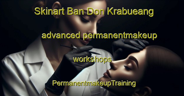 Skinart Ban Don Krabueang advanced permanentmakeup workshops | PermanentmakeupTraining | PermanentmakeupClasses | SkinartTraining-Thailand