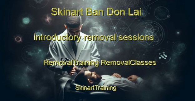 Skinart Ban Don Lai introductory removal sessions | #RemovalTraining #RemovalClasses #SkinartTraining-Thailand