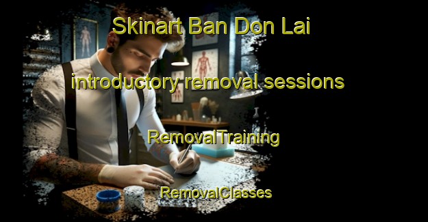 Skinart Ban Don Lai introductory removal sessions | RemovalTraining | RemovalClasses | SkinartTraining-Thailand