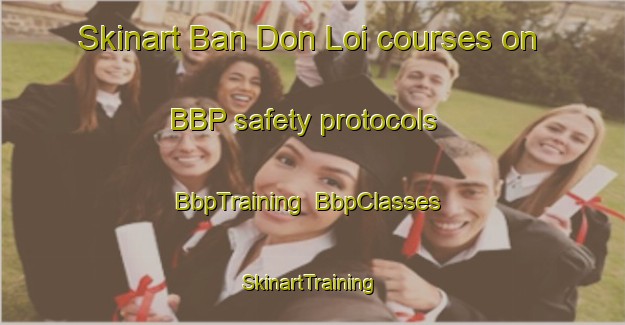 Skinart Ban Don Loi courses on BBP safety protocols | BbpTraining | BbpClasses | SkinartTraining-Thailand
