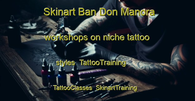 Skinart Ban Don Manora workshops on niche tattoo styles | TattooTraining | TattooClasses | SkinartTraining-Thailand
