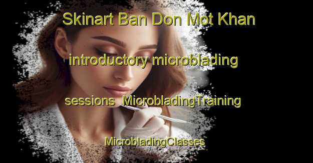 Skinart Ban Don Mot Khan introductory microblading sessions | MicrobladingTraining | MicrobladingClasses | SkinartTraining-Thailand