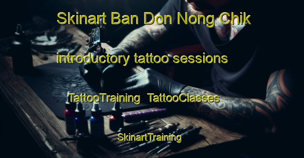 Skinart Ban Don Nong Chik introductory tattoo sessions | TattooTraining | TattooClasses | SkinartTraining-Thailand