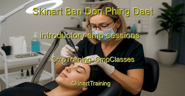 Skinart Ban Don Phing Daet introductory smp sessions | SmpTraining | SmpClasses | SkinartTraining-Thailand
