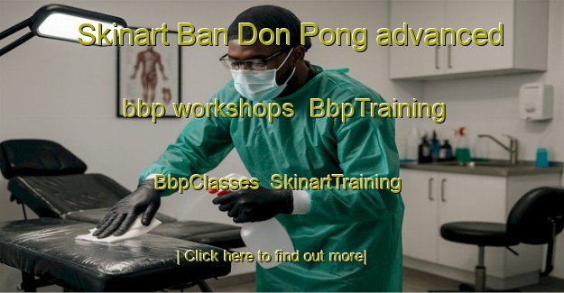 Skinart Ban Don Pong advanced bbp workshops | BbpTraining | BbpClasses | SkinartTraining-Thailand