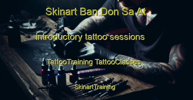 Skinart Ban Don Sa At introductory tattoo sessions | #TattooTraining #TattooClasses #SkinartTraining-Thailand