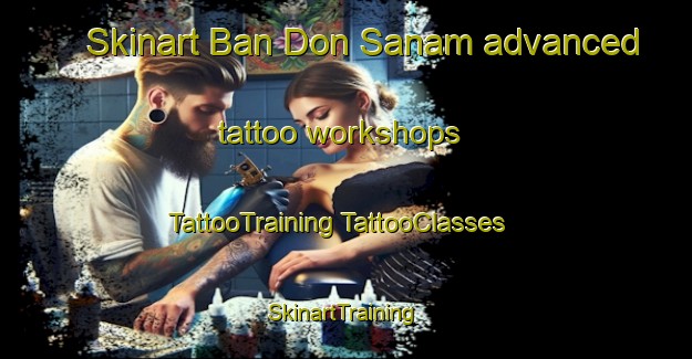 Skinart Ban Don Sanam advanced tattoo workshops | #TattooTraining #TattooClasses #SkinartTraining-Thailand