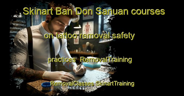 Skinart Ban Don Sanuan courses on tattoo removal safety practices | #RemovalTraining #RemovalClasses #SkinartTraining-Thailand