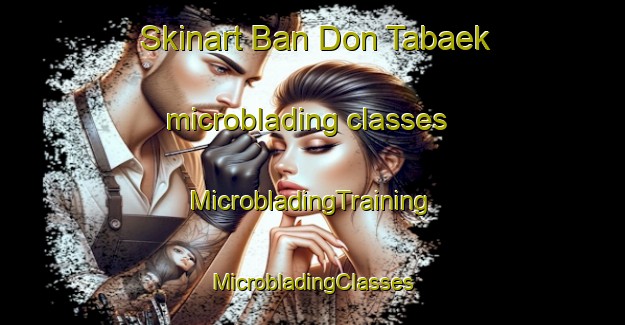 Skinart Ban Don Tabaek microblading classes | #MicrobladingTraining #MicrobladingClasses #SkinartTraining-Thailand