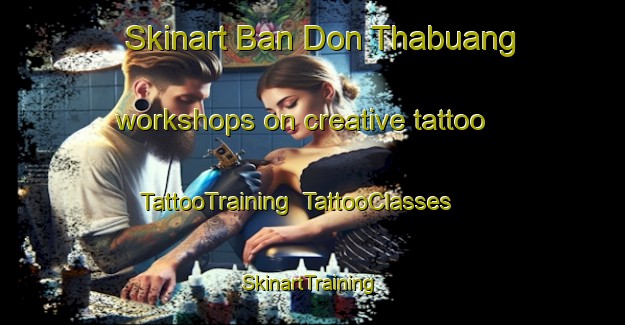 Skinart Ban Don Thabuang workshops on creative tattoo | TattooTraining | TattooClasses | SkinartTraining-Thailand