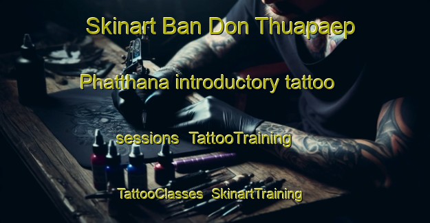 Skinart Ban Don Thuapaep Phatthana introductory tattoo sessions | TattooTraining | TattooClasses | SkinartTraining-Thailand