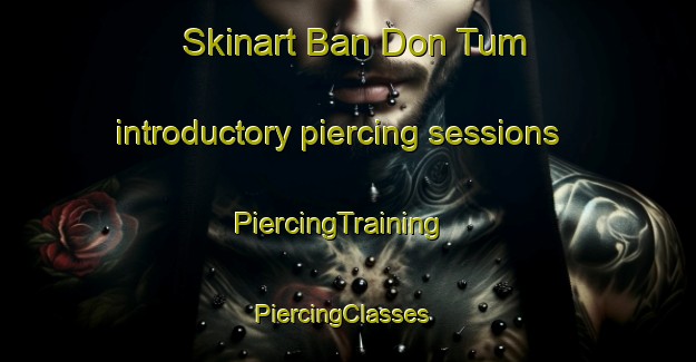 Skinart Ban Don Tum introductory piercing sessions | PiercingTraining | PiercingClasses | SkinartTraining-Thailand