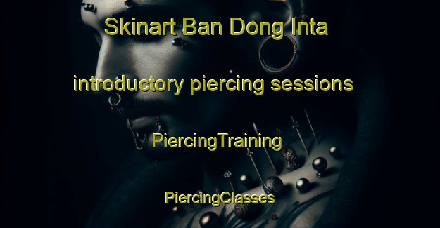 Skinart Ban Dong Inta introductory piercing sessions | #PiercingTraining #PiercingClasses #SkinartTraining-Thailand