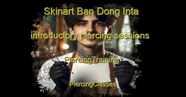 Skinart Ban Dong Inta introductory piercing sessions | #PiercingTraining #PiercingClasses #SkinartTraining-Thailand