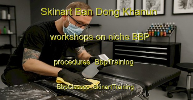 Skinart Ban Dong Khanun workshops on niche BBP procedures | BbpTraining | BbpClasses | SkinartTraining-Thailand