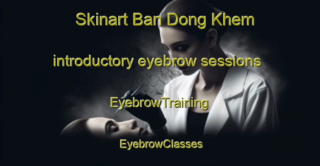 Skinart Ban Dong Khem introductory eyebrow sessions | EyebrowTraining | EyebrowClasses | SkinartTraining-Thailand
