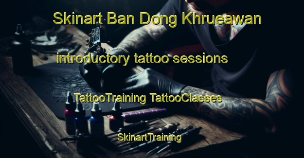 Skinart Ban Dong Khrueawan introductory tattoo sessions | #TattooTraining #TattooClasses #SkinartTraining-Thailand